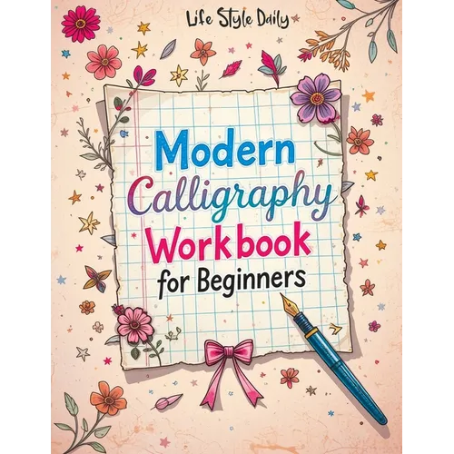 Modern Calligraphy Workbook for Beginners: A Complete Guide to Mastering Lettering - Explore Creative Alphabet Worksheets, Daily Practice Techniques, - Paperback