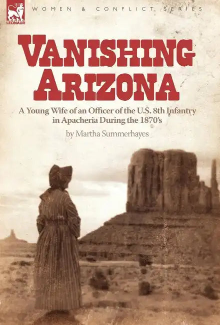 Vanishing Arizona: a Young Wife of an Officer of the U.S. 8th Infantry in Apacheria During the 1870's - Hardcover