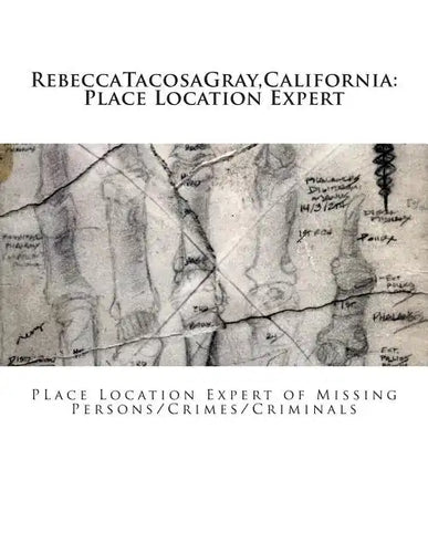 RebeccaTacosaGray, California: Place Location Expert: Place Location Expert of Missing Persons/Crimes/Criminals - Paperback
