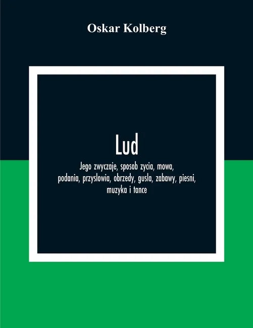 Lud; Jego Zwyczaje, Sposob Zycia, Mowa, Podania, Przyslowia, Obrzedy, Gusla, Zabawy, Piesni, Muzyka I Tance - Paperback