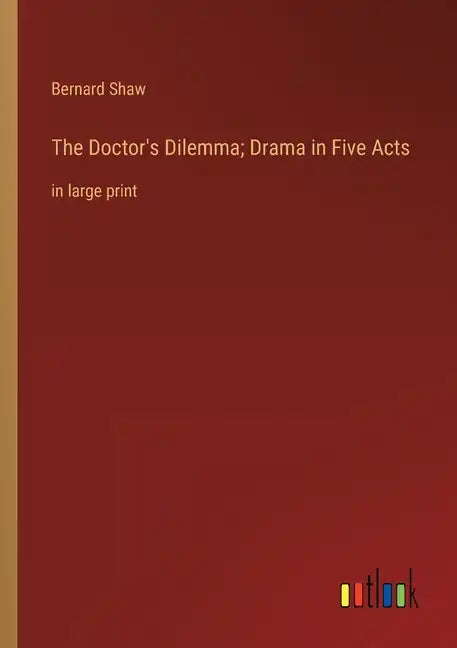 The Doctor's Dilemma; Drama in Five Acts: in large print - Paperback