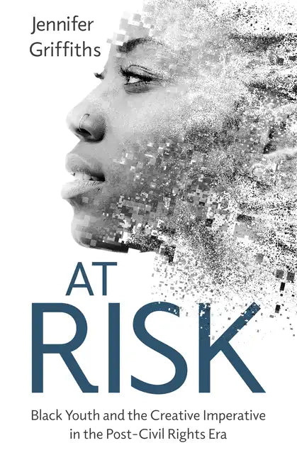 At Risk: Black Youth and the Creative Imperative in the Post-Civil Rights Era - Hardcover