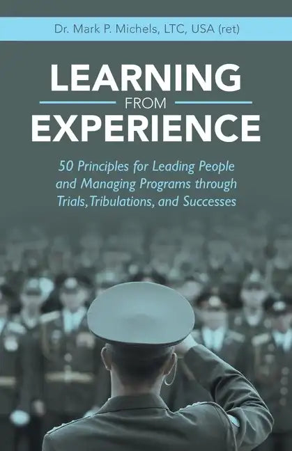 Learning from Experience: 50 Principles for Leading People and Managing Programs Through Trials, Tribulations, and Successes - Paperback