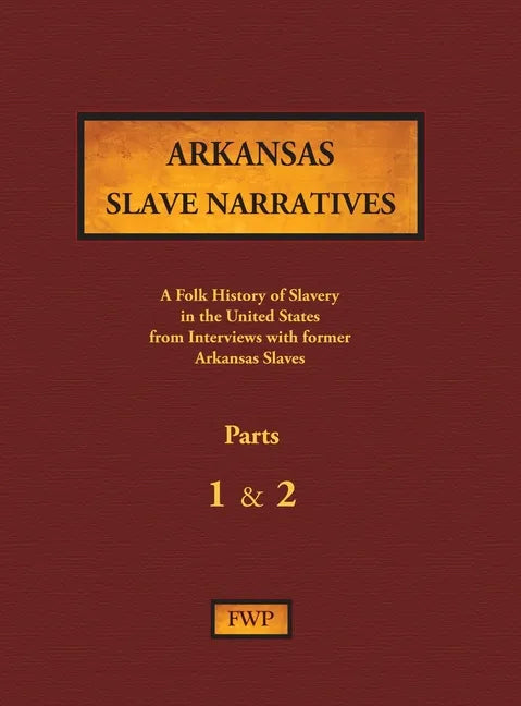 Arkansas Slave Narratives - Parts 1 & 2: A Folk History of Slavery in the United States from Interviews with Former Slaves - Hardcover