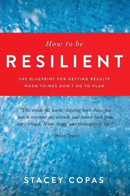 How To Be Resilient: The Blueprint For Getting Results When Things Don't Go To Plan - Paperback