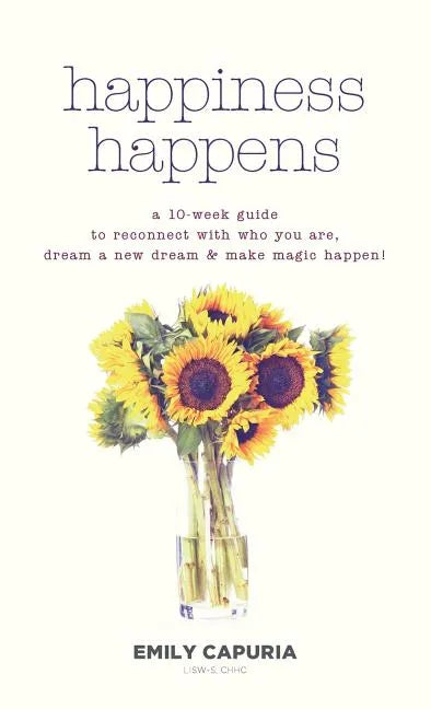 Happiness Happens: A 10-week guide to reconnect with who you are, dream a new dream & make magic happen! - Hardcover