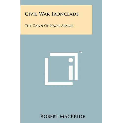 Civil War Ironclads: The Dawn Of Naval Armor - Paperback