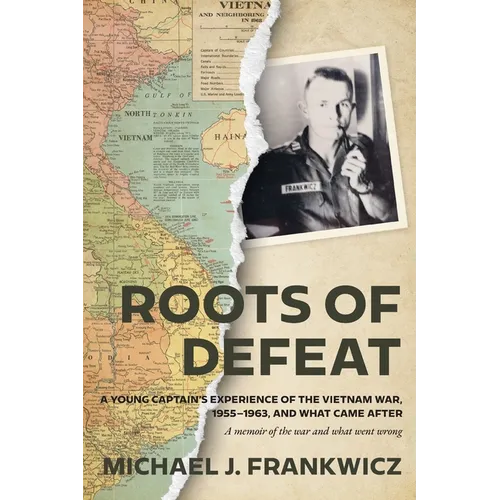 Roots of Defeat: A Young Captain's Experience of the Vietnam War, 1955-1963, and What Came After - Paperback
