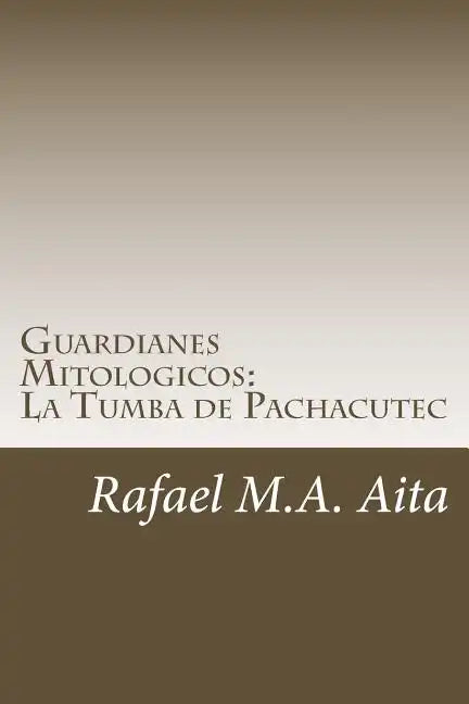 Guardianes Mitologicos: La Tumba de Pachacutec - Paperback