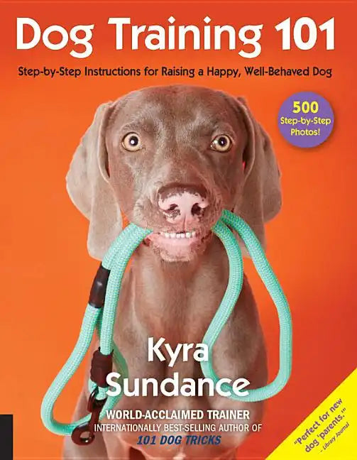 Dog Training 101: Step-By-Step Instructions for Raising a Happy Well-Behaved Dog - Paperback