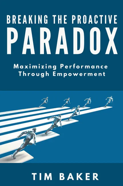 Breaking the Proactive Paradox: Maximizing Performance Through Empowerment - Paperback
