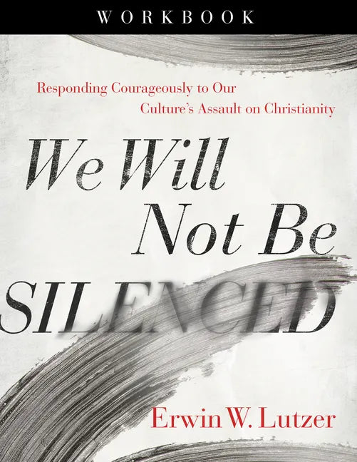 We Will Not Be Silenced Workbook: Responding Courageously to Our Culture's Assault on Christianity - Paperback