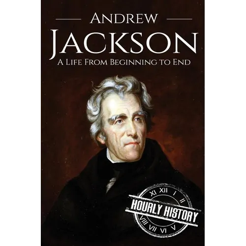 Andrew Jackson: A Life From Beginning to End - Paperback
