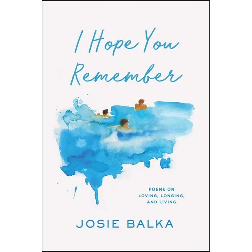 I Hope You Remember: Poems on Loving, Longing, and Living - Hardcover