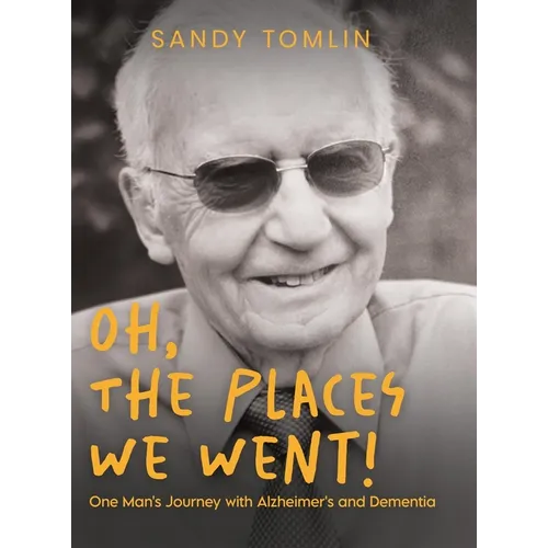 Oh, the Places We Went! One Man's Journey with Alzheimer's and Dementia - Hardcover