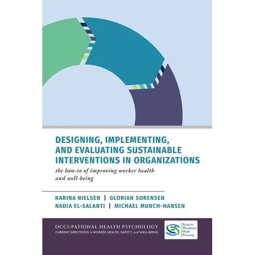 Designing, Implementing, and Evaluating Sustainable Interventions in Organizations: The How-To of Improving Worker Health and Well-Being - Hardcover