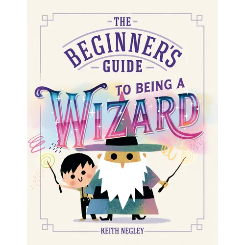 The Beginner's Guide to Being a Wizard - Hardcover