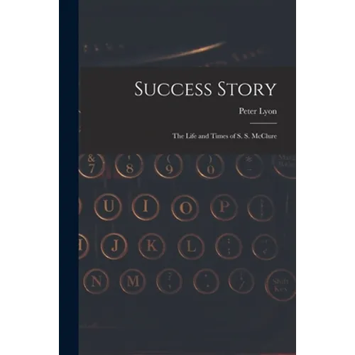 Success Story: the Life and Times of S. S. McClure - Paperback