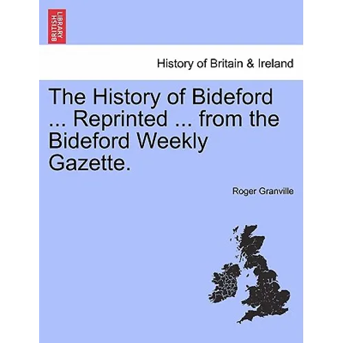The History of Bideford ... Reprinted ... from the Bideford Weekly Gazette. - Paperback
