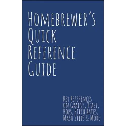 Homebrewer's Quick Reference Guide: Key References on Grains, Yeast, Hops, Pitch Rates, Mash Steps, Style Reference Guidelines & More - Paperback