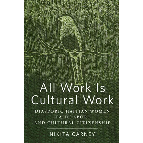 All Work Is Cultural Work: Diasporic Haitian Women, Paid Labor, and Cultural Citizenship - Paperback