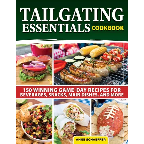 Tailgating Essentials Cookbook: 150 Winning Game-Day Recipes for Beverages, Snacks, Main Dishes, and More - Paperback