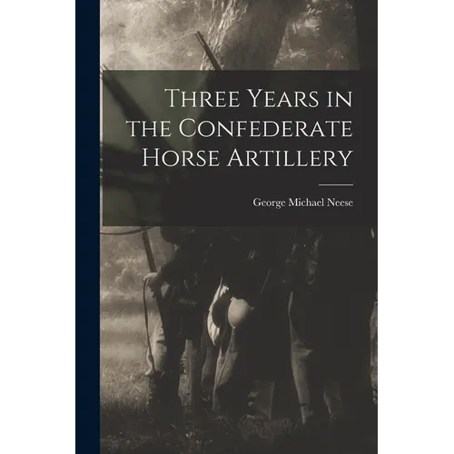 Three Years in the Confederate Horse Artillery - Paperback