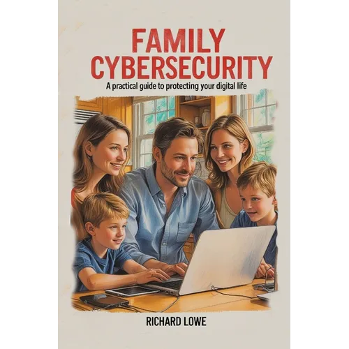 Family Cybersecurity: A Practical Guide to Protecting Your Digital Life - Paperback