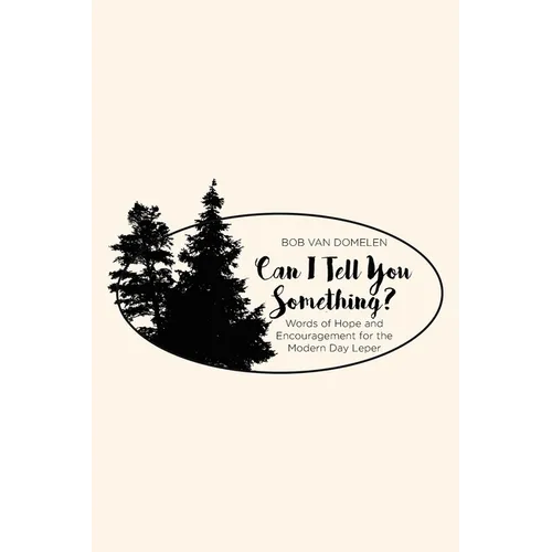 Can I Tell You Something?: Words of Hope and Encouragement for the Modern Day Leper - Paperback
