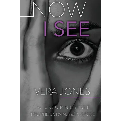 Now I See: A Journey of Prophecy, Pain, and Purpose - Paperback