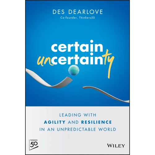Certain Uncertainty: Leading with Agility and Resilience in an Unpredictable World - Hardcover