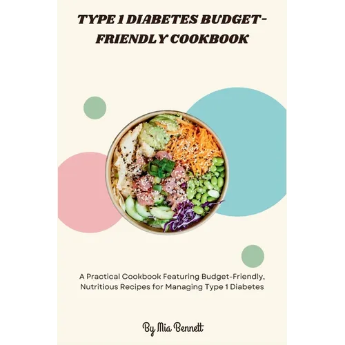 Type 1 Diabetes Budget-Friendly Cookbook: A Practical Cookbook Featuring Budget-Friendly, Nutritious Recipes for Managing Type 1 Diabetes - Paperback