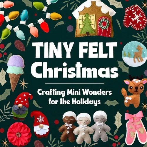 Tiny Felt Christmas: Crafting Mini Wonders for the Holidays - Paperback