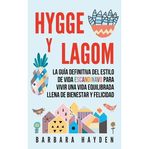 Hygge y Lagom: La guía definitiva del estilo de vida escandinavo para vivir una vida equilibrada llena de bienestar y felicidad - Hardcover
