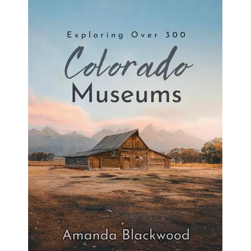Colorado Museums: Exploring Over 300 - Paperback