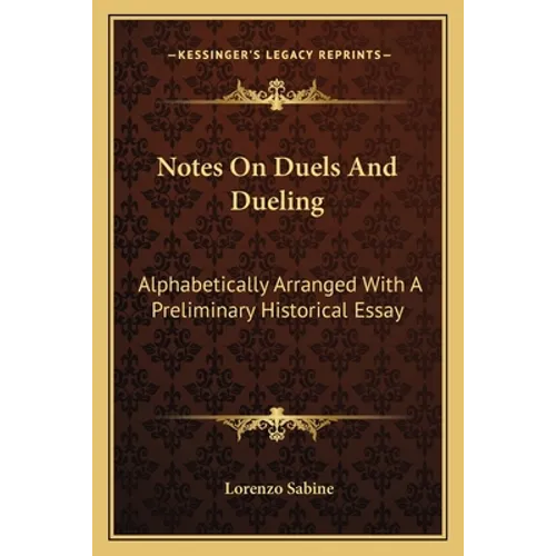 Notes On Duels And Dueling: Alphabetically Arranged With A Preliminary Historical Essay