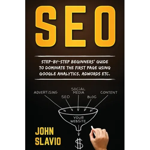 SEO: Step-by-step beginners' guide to dominate the first page using Google Analytics, Adwords etc. - Hardcover