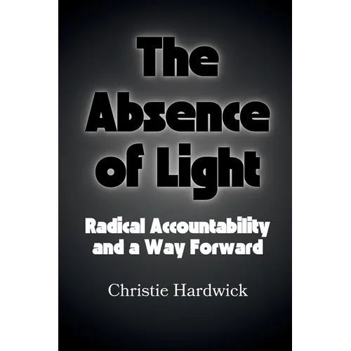The Absence of Light: Radical Accountability and a Way Forward - Paperback