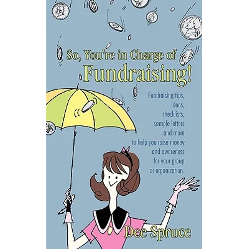 So, You're in Charge of Fundraising!: Fundraising tips, ideas, checklists, sample letters and more to help you raise money and awareness for your grou - Paperback