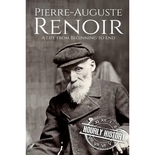 Pierre-Auguste Renoir: A Life from Beginning to End - Paperback