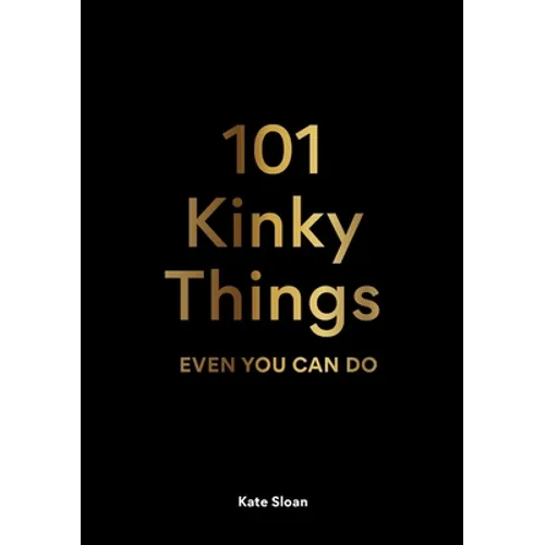 101 Kinky Things Even You Can Do - Hardcover