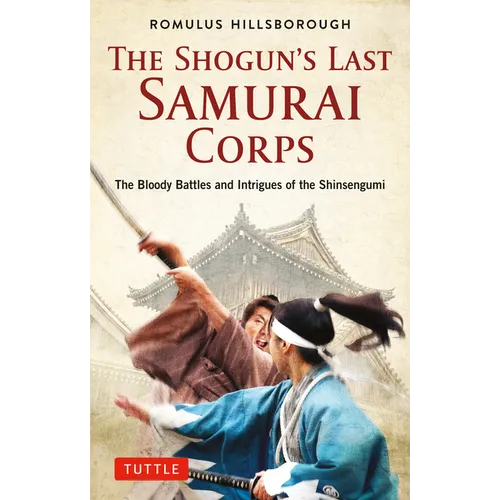 The Shogun's Last Samurai Corps: The Bloody Battles and Intrigues of the Shinsengumi - Paperback