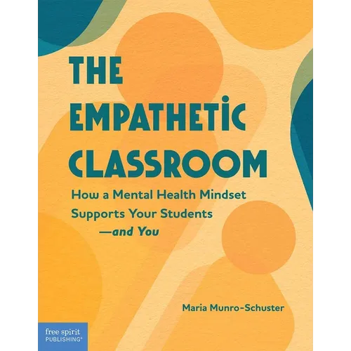 The Empathetic Classroom: How a Mental Health Mindset Supports Your Students--And You - Paperback