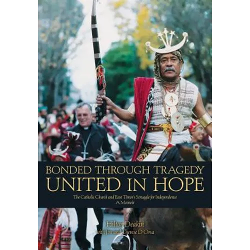 Bonded Through Tragedy United in Hope: The Catholic Church and East Timor's Struggle for Independence A Memoir - Paperback