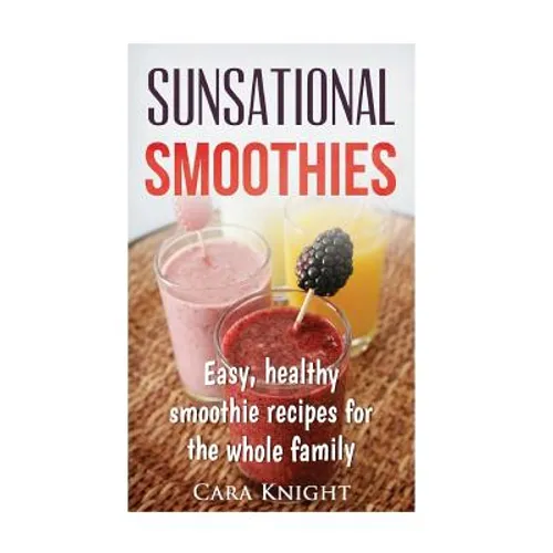 Sunsational Smoothies: Easy, healthy smoothie recipes for the whole family - Paperback
