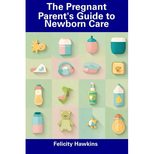 The Pregnant Parent's Guide to Newborn Care - Paperback