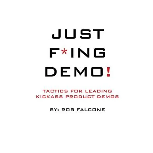 Just F*ing Demo!: Tactics For Leading Kickass Product Demos - Paperback