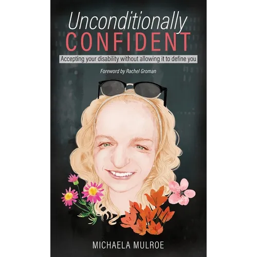 Unconditionally Confident: Accepting your disability without allowing it to define you - Hardcover