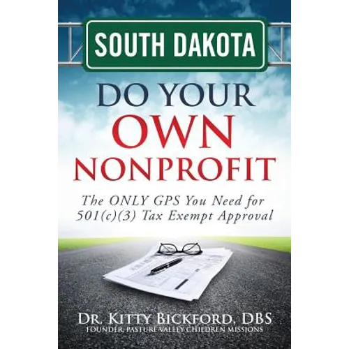 South Dakota Do Your Own Nonprofit: The ONLY GPS You Need for 501c3 Tax Exempt Approval - Paperback