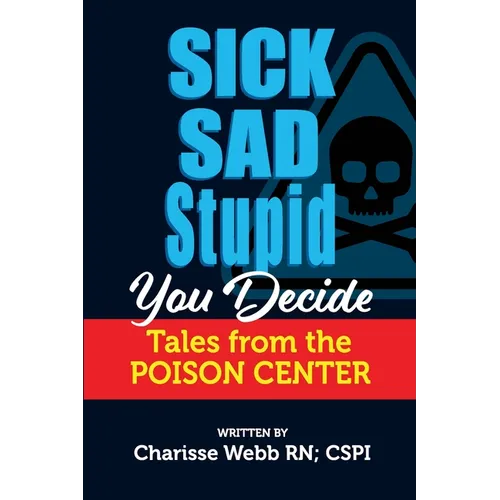 Sick Sad Stupid You Decide: Tales from the Poison Center - Paperback